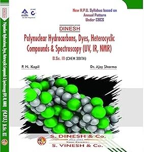 Polynuclear Hydrocarbons, Dyes, Heterocyclic Compounds & Spectroscopy (UV, IR, NMR) B.Sc.- 3rd Year