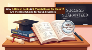 Why S. Dinesh Books & S. Vinesh Books for Class 12 Are the Best Choice for CBSE Students